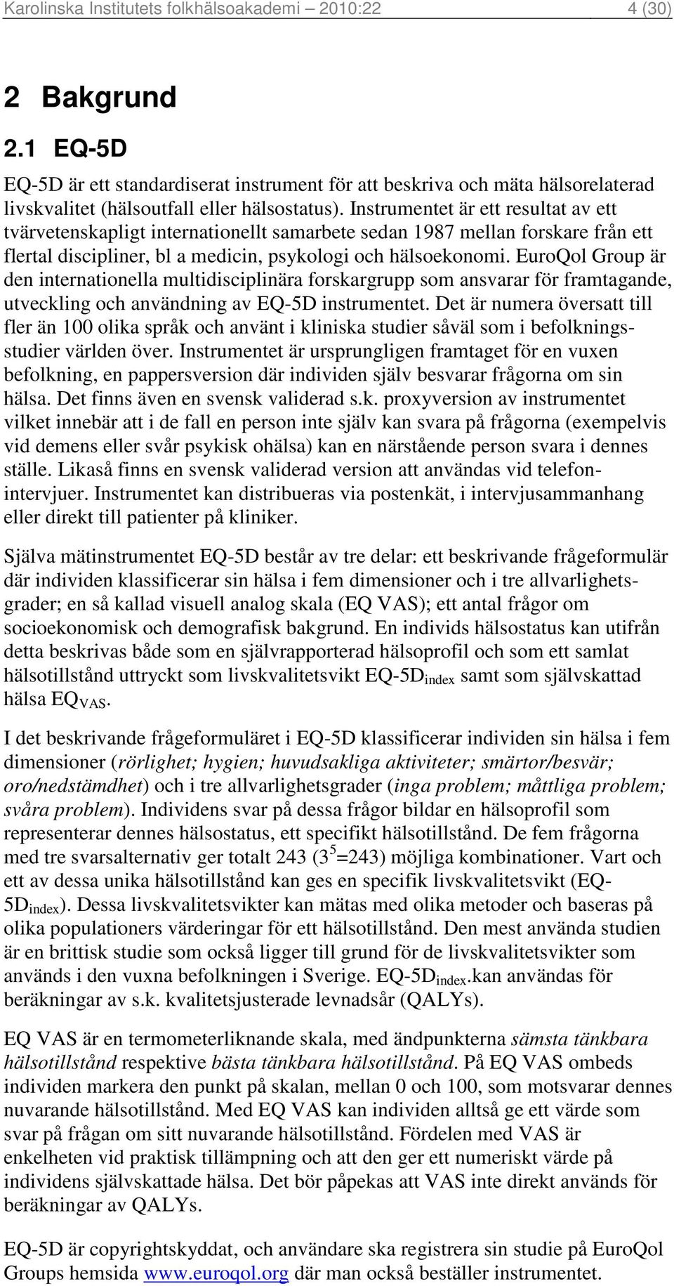 Instrumentet är ett resultat av ett tvärvetenskapligt internationellt samarbete sedan 1987 mellan forskare från ett flertal discipliner, bl a medicin, psykologi och hälsoekonomi.