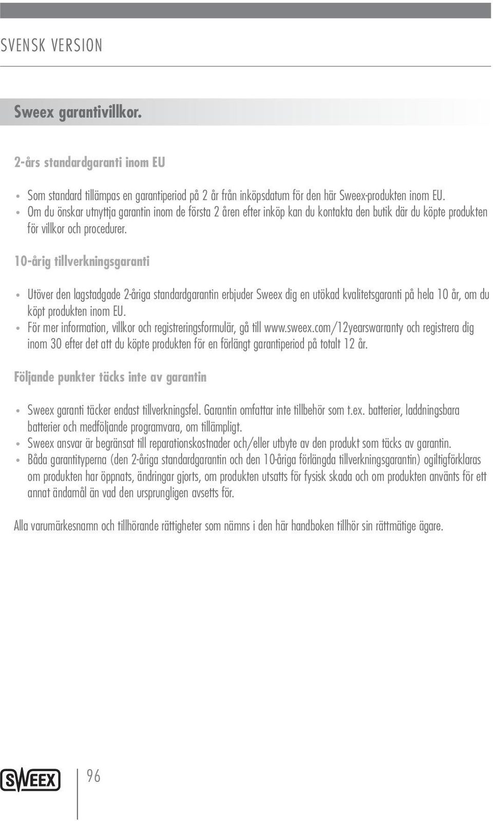 10-årig tillverkningsgaranti Utöver den lagstadgade 2-åriga standardgarantin erbjuder Sweex dig en utökad kvalitetsgaranti på hela 10 år, om du köpt produkten inom EU.