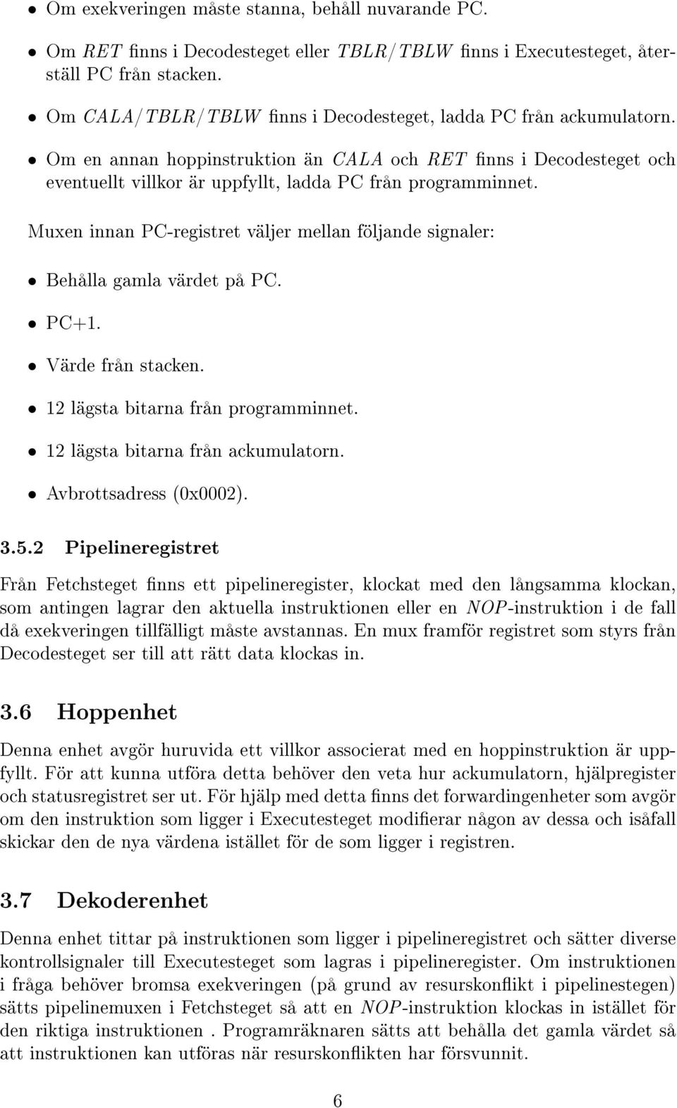 Muxen innan PC-registret väljer mellan följande signaler: Behålla gamla värdet på PC. PC+1. Värde från stacken. 12 lägsta bitarna från programminnet. 12 lägsta bitarna från ackumulatorn.