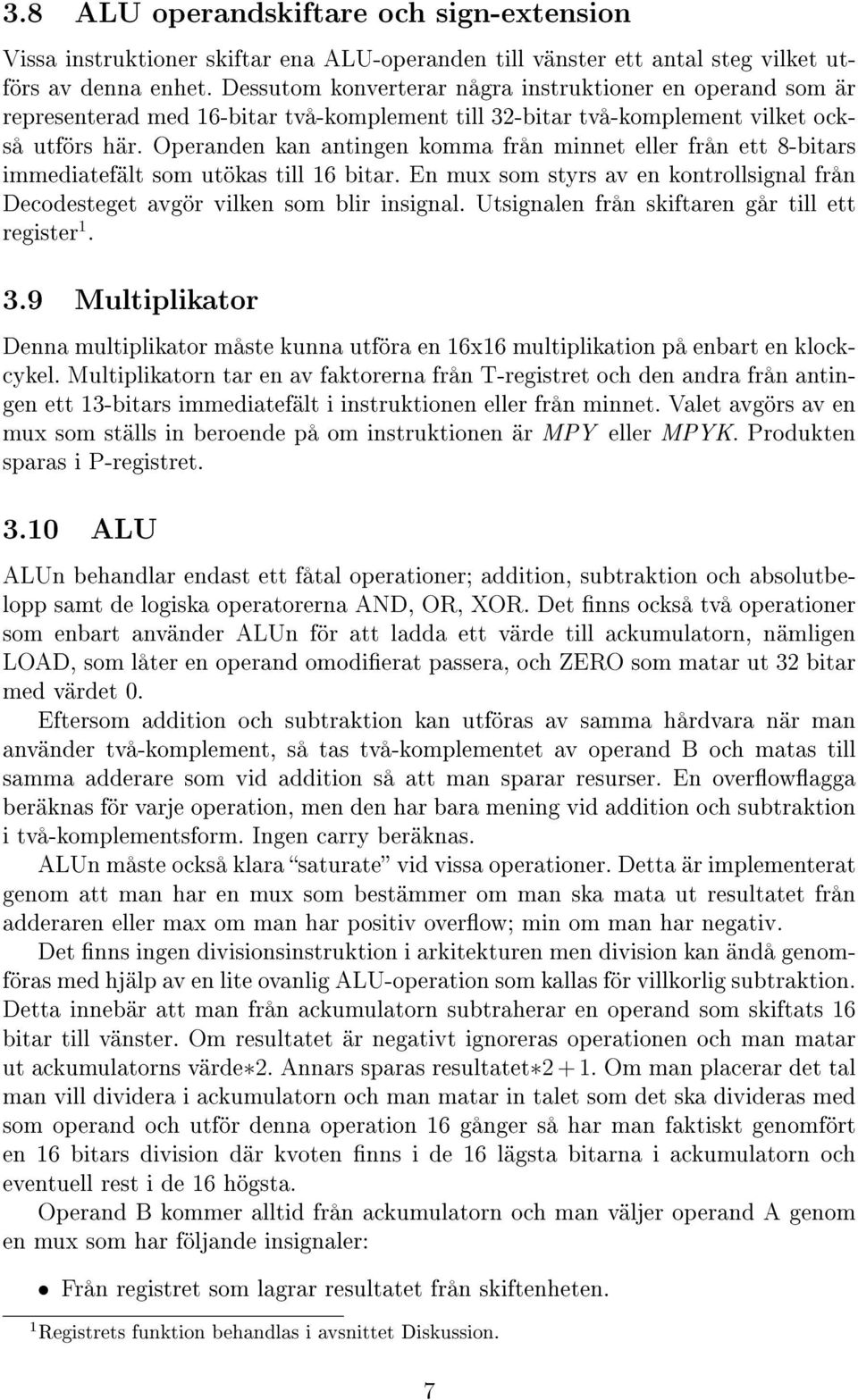 Operanden kan antingen komma från minnet eller från ett 8-bitars immediatefält som utökas till 16 bitar. En mux som styrs av en kontrollsignal från Decodesteget avgör vilken som blir insignal.