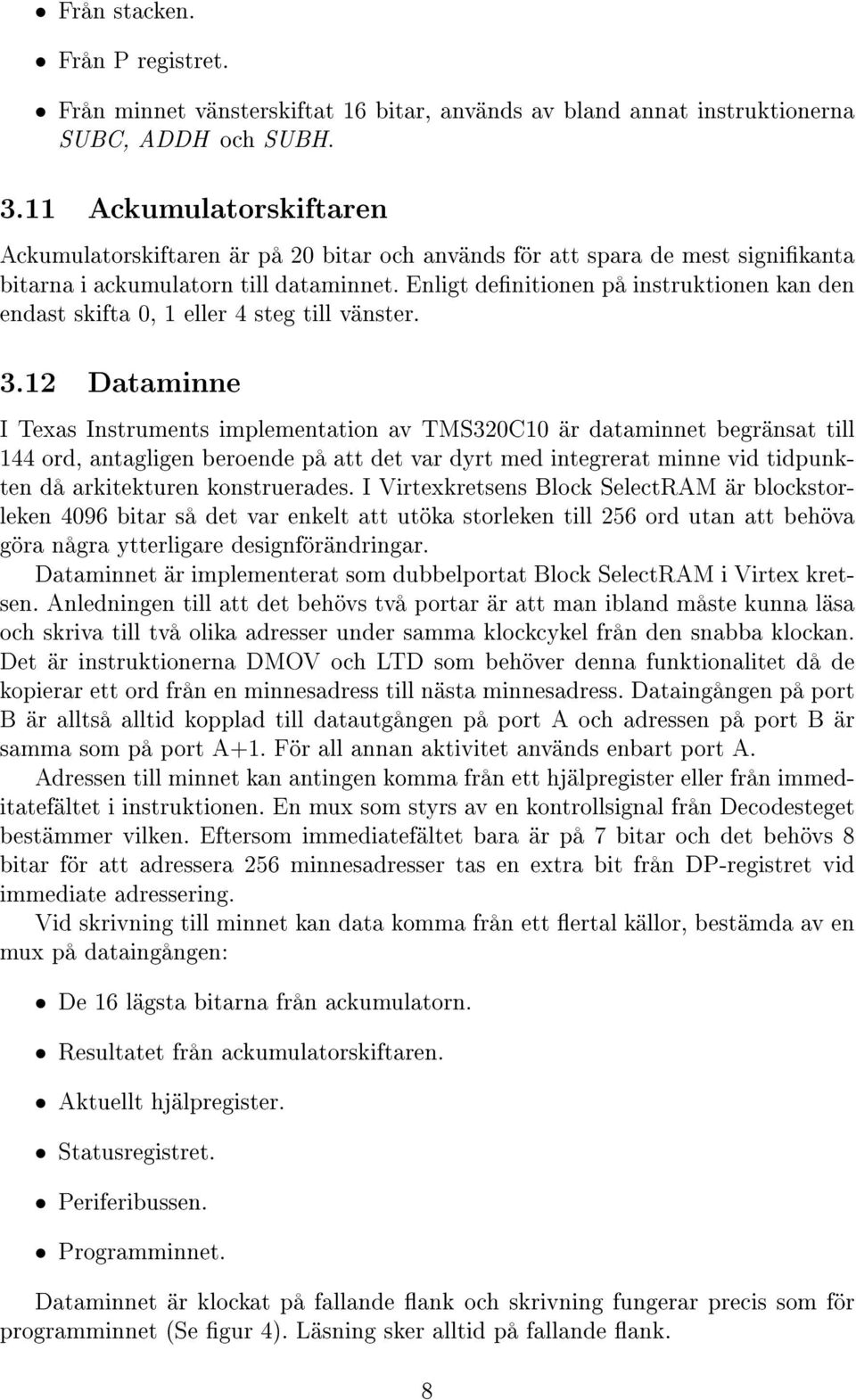 Enligt denitionen på instruktionen kan den endast skifta 0, 1 eller 4 steg till vänster. 3.