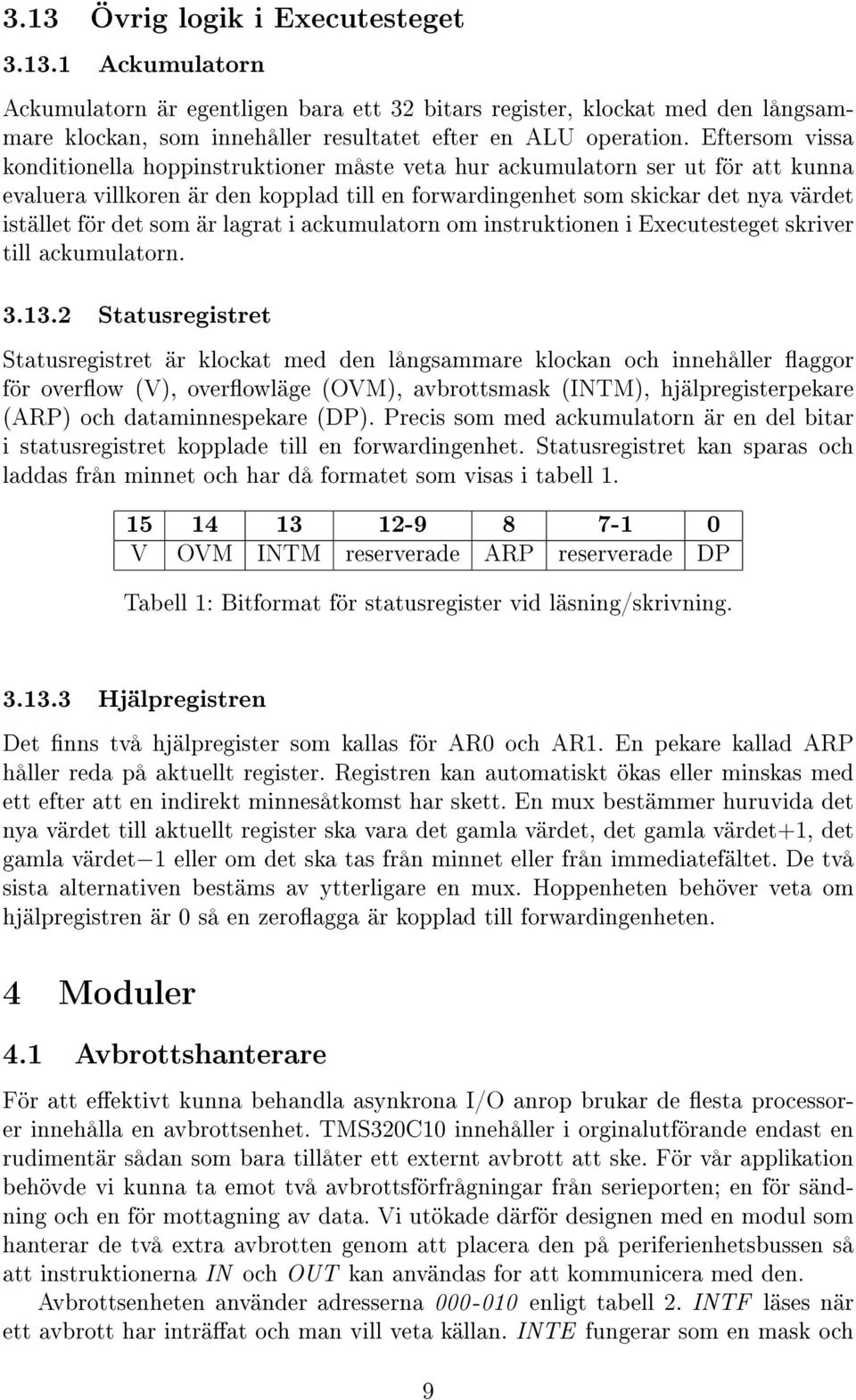 som är lagrat i ackumulatorn om instruktionen i Executesteget skriver till ackumulatorn. 3.13.