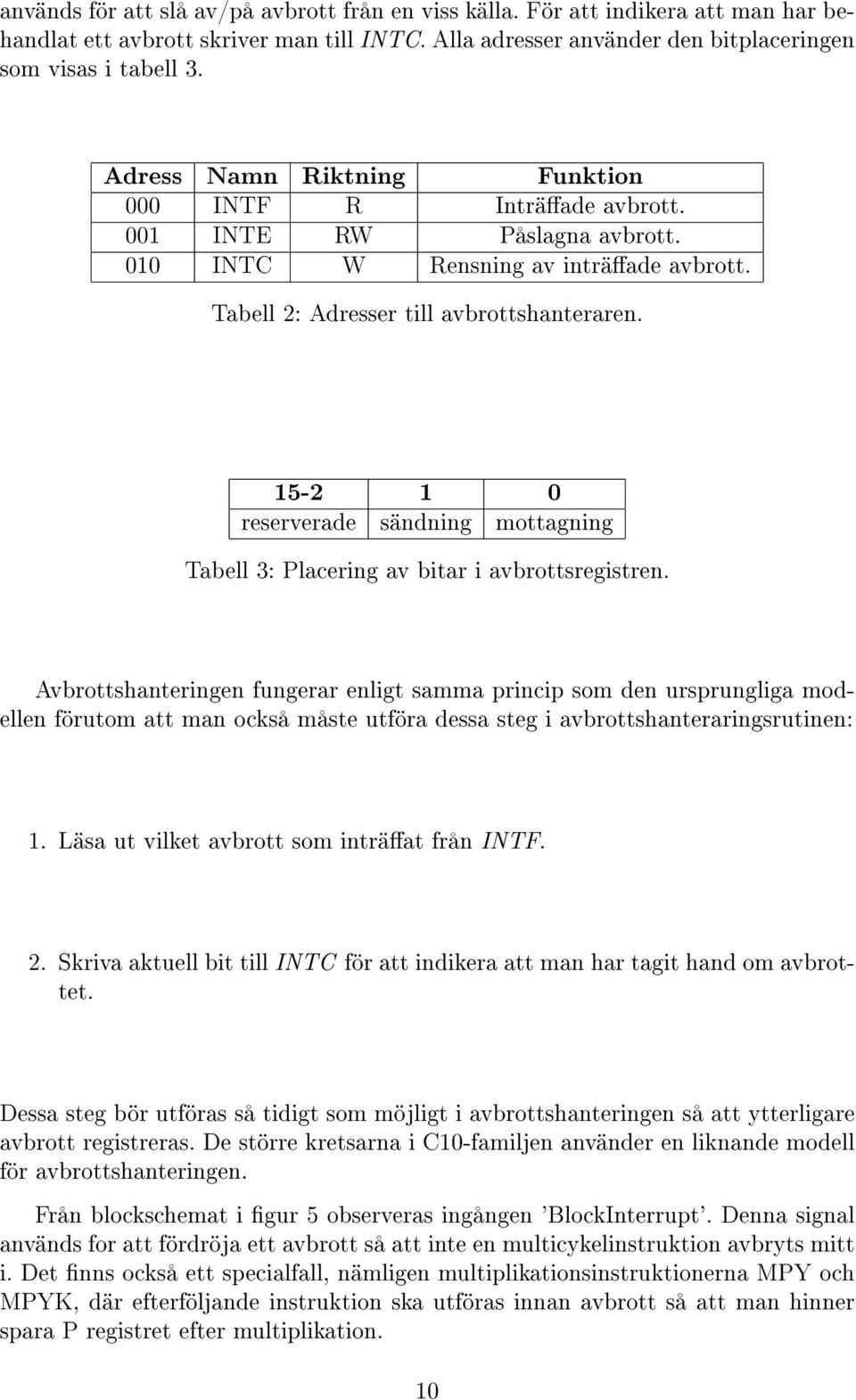 15-2 1 0 reserverade sändning mottagning Tabell 3: Placering av bitar i avbrottsregistren.