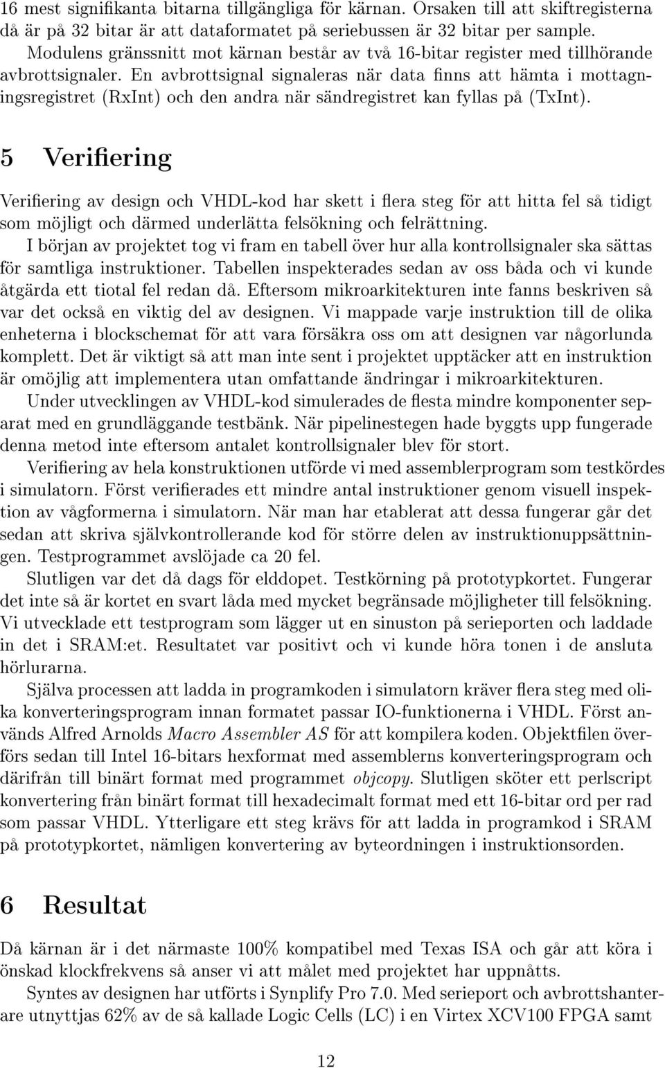 En avbrottsignal signaleras när data nns att hämta i mottagningsregistret (RxInt) och den andra när sändregistret kan fyllas på (TxInt).