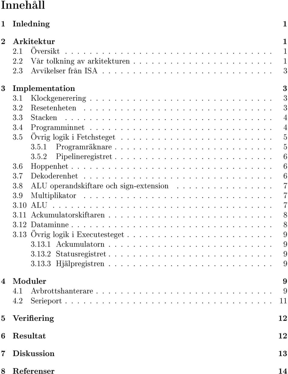 ........................ 5 3.5.1 Programräknare.......................... 5 3.5.2 Pipelineregistret.......................... 6 3.6 Hoppenhet................................. 6 3.7 Dekoderenhet............................... 6 3.8 ALU operandskiftare och sign-extension.