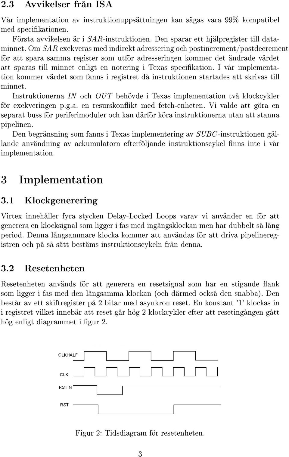 Om SAR exekveras med indirekt adressering och postincrement/postdecrement för att spara samma register som utför adresseringen kommer det ändrade värdet att sparas till minnet enligt en notering i