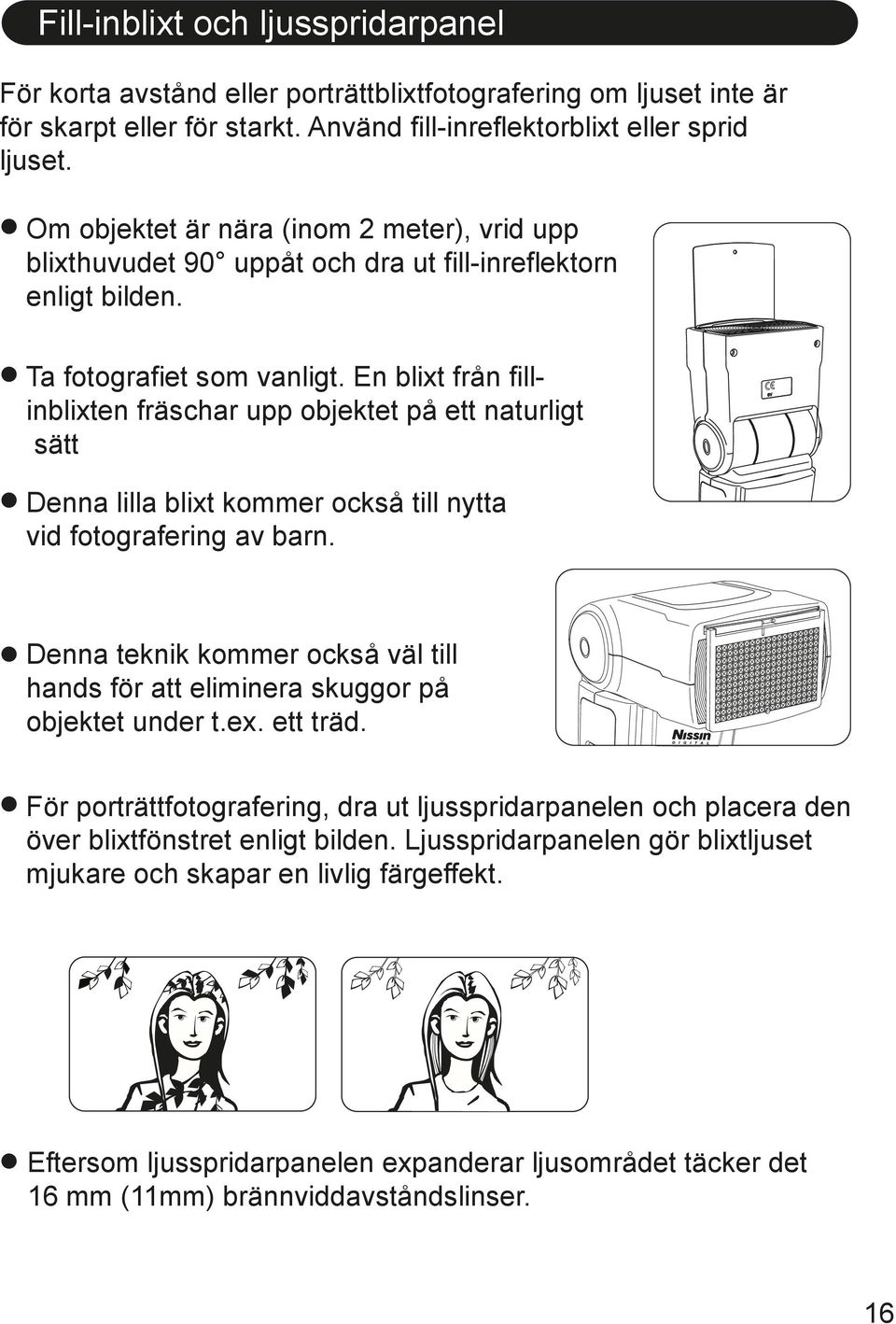 En blixt från fillinblixten fräschar upp objektet på ett naturligt sätt Denna lilla blixt kommer också till nytta vid fotografering av barn.