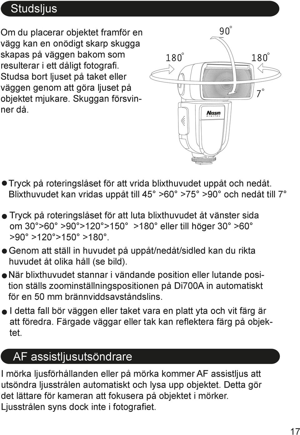 Blixthuvudet kan vridas uppåt till 45 >60 >75 >90 och nedåt till 7 Tryck på roteringslåset för att luta blixthuvudet åt vänster sida om 30 >60 >90 >120 >150 >180 eller till höger 30 >60 >90 >120 >150