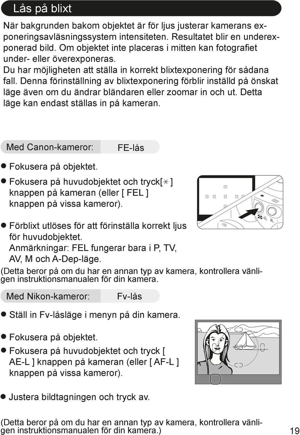 Denna förinställning av blixtexponering förblir inställd på önskat läge även om du ändrar bländaren eller zoomar in och ut. Detta läge kan endast ställas in på kameran.