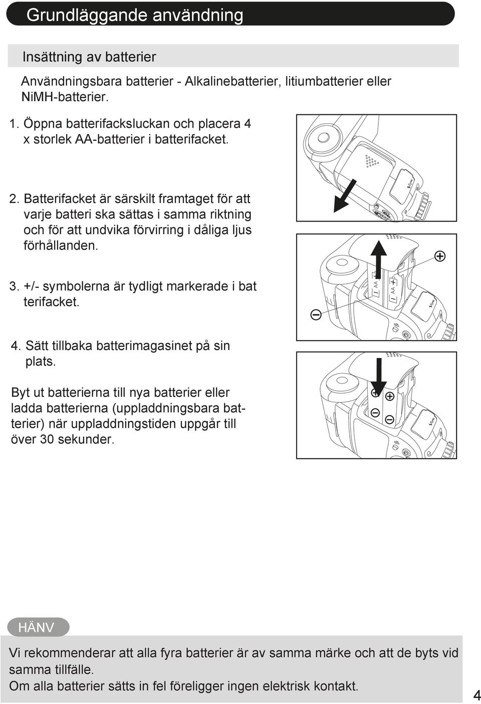 Batterifacket är särskilt framtaget för att varje batteri ska sättas i samma riktning och för att undvika förvirring i dåliga ljus förhållanden. 3.