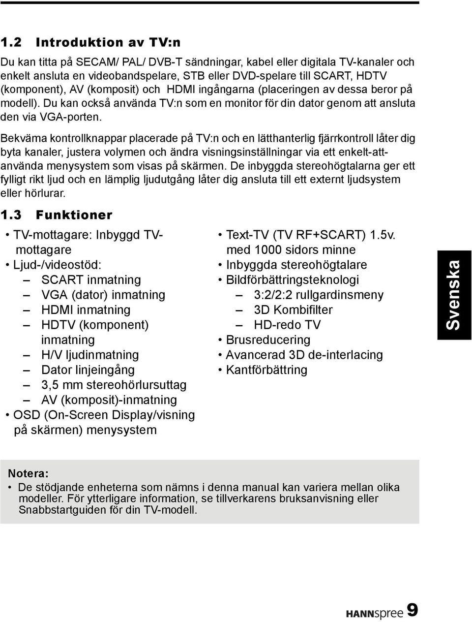 Bekväma kontrollknappar placerade på TV:n och en lätthanterlig fjärrkontroll låter dig byta kanaler, justera volymen och ändra visningsinställningar via ett enkelt-attanvända menysystem som visas på