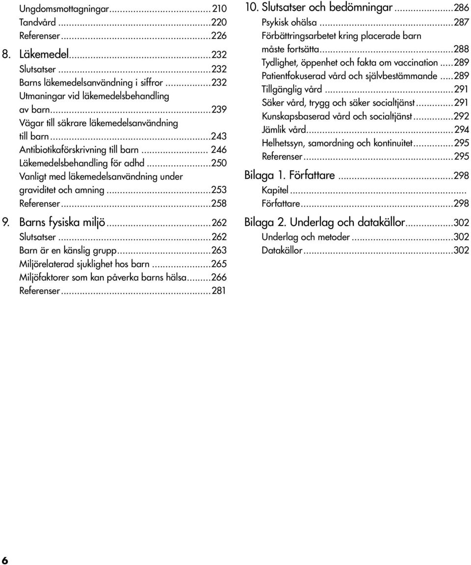 ..253 Referenser...258 9. Barns fysiska miljö...262 Slutsatser...262 Barn är en känslig grupp...263 Miljörelaterad sjuklighet hos barn...265 Miljöfaktorer som kan påverka barns hälsa...266 Referenser.