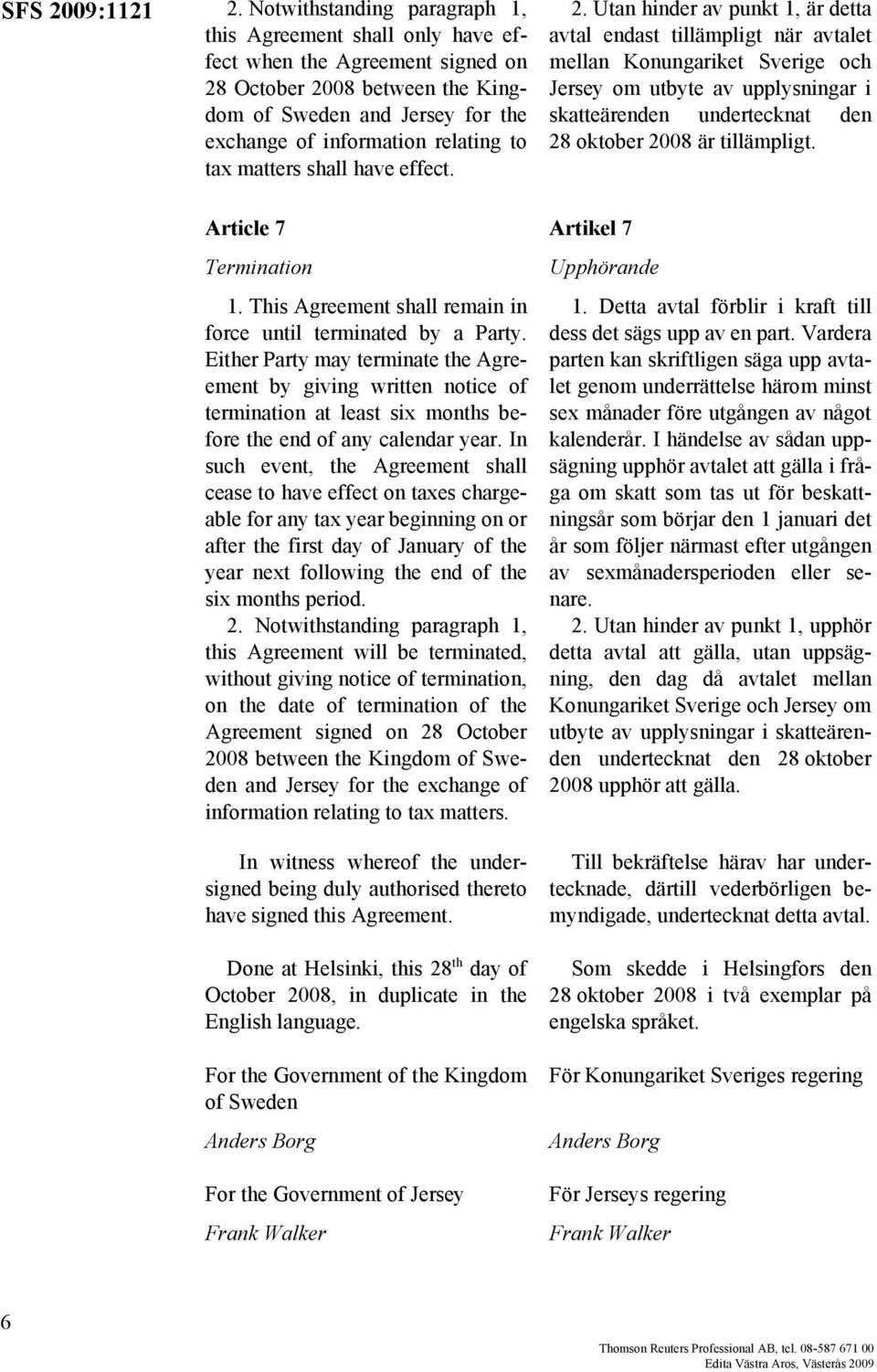 tax matters shall have effect. Article 7 Termination 1. This Agreement shall remain in force until terminated by a Party.