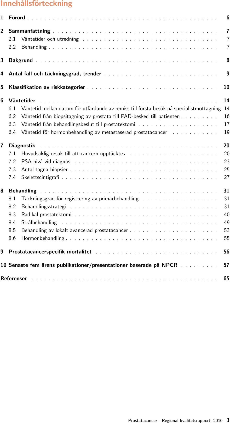 .............................. 10 6 Väntetider.......................................... 14 6.1 Väntetid mellan datum för utfärdande av remiss till första besök på specialistmottagning 14 6.