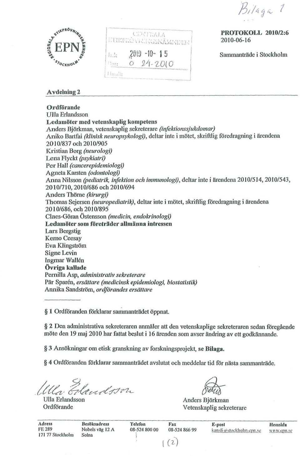 neuropsykologi), deltar inte i mötet, skriftlig föredragning i ärendena 2010/837 och 2010/905 Kristian Borg (neurologi) Lena Flyckt (psykiatri) Per Hall (cancerepidemiologi) Agneta Karsten