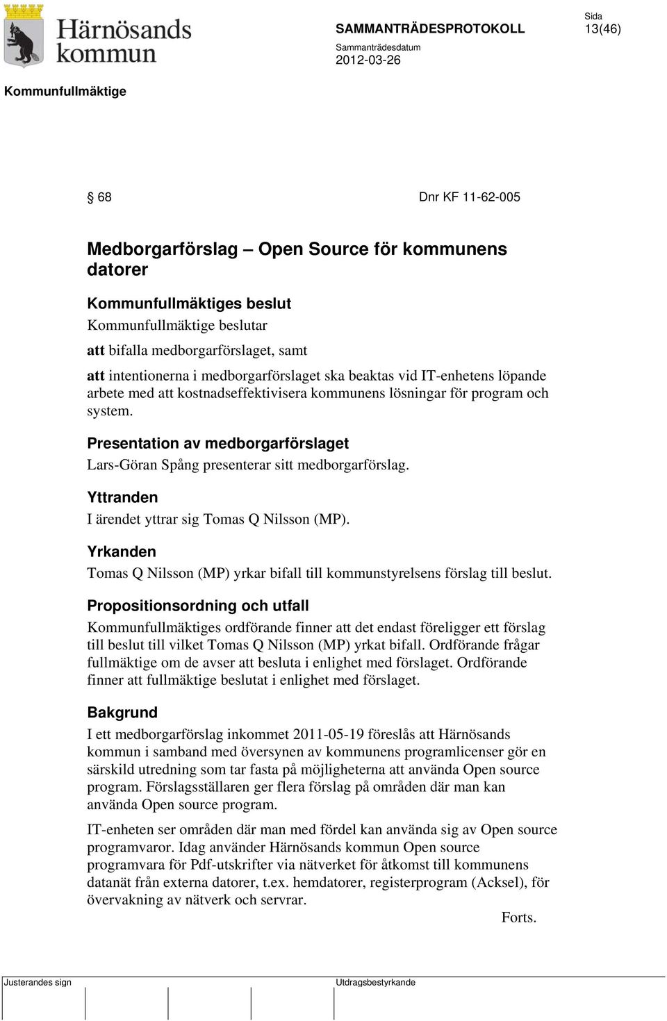 Yttranden I ärendet yttrar sig Tomas Q Nilsson (MP). Yrkanden Tomas Q Nilsson (MP) yrkar bifall till kommunstyrelsens förslag till beslut.