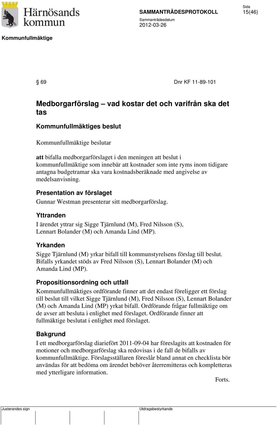 Yttranden I ärendet yttrar sig Sigge Tjärnlund (M), Fred Nilsson (S), Lennart Bolander (M) och Amanda Lind (MP). Yrkanden Sigge Tjärnlund (M) yrkar bifall till kommunstyrelsens förslag till beslut.