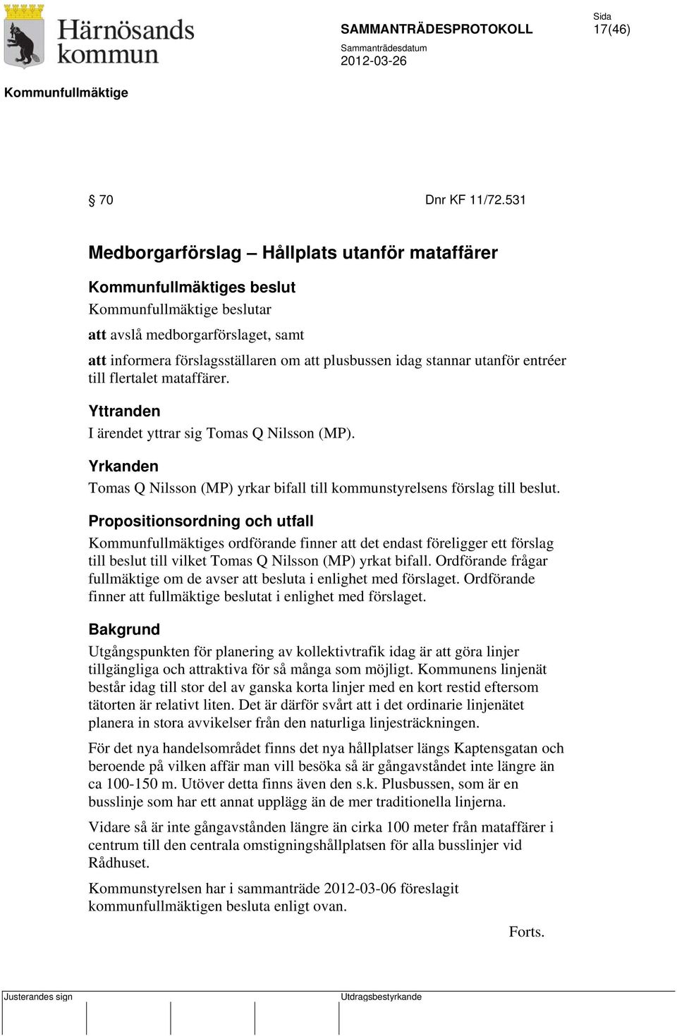 mataffärer. Yttranden I ärendet yttrar sig Tomas Q Nilsson (MP). Yrkanden Tomas Q Nilsson (MP) yrkar bifall till kommunstyrelsens förslag till beslut.