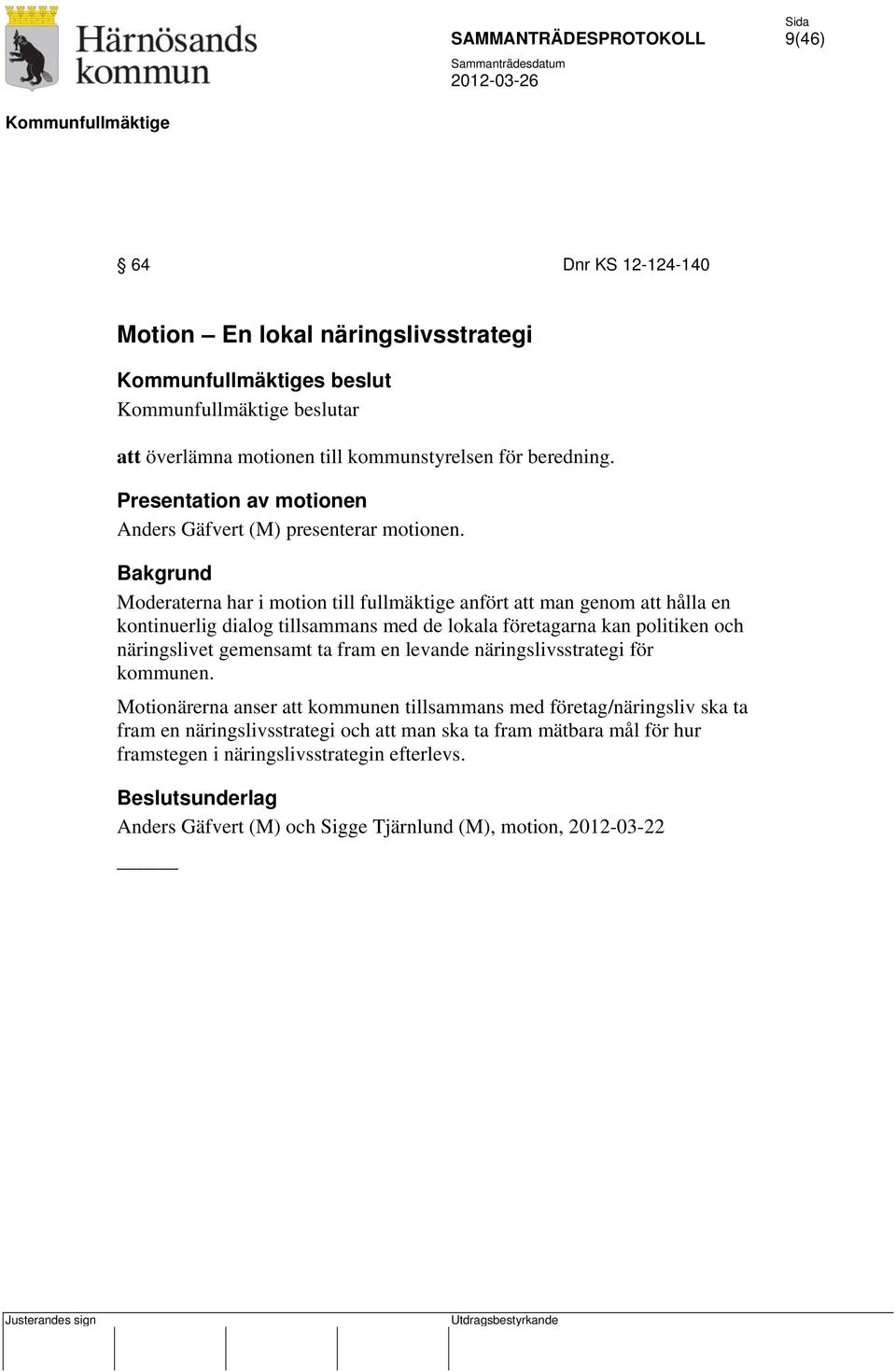 Moderaterna har i motion till fullmäktige anfört att man genom att hålla en kontinuerlig dialog tillsammans med de lokala företagarna kan politiken och näringslivet