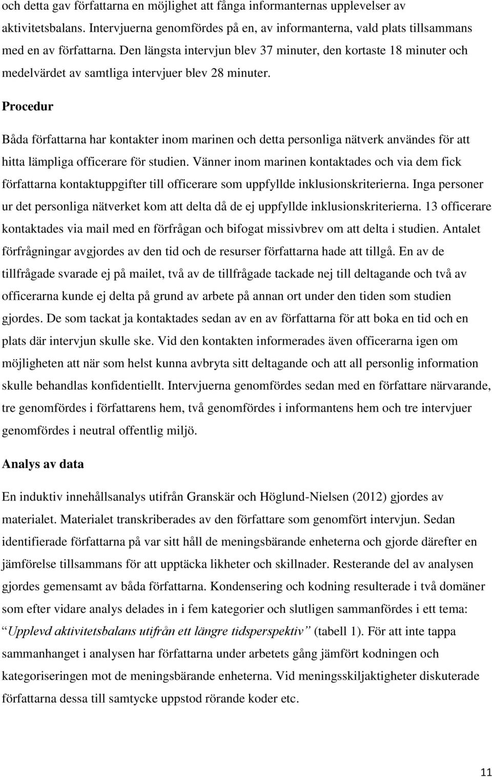 Procedur Båda författarna har kontakter inom marinen och detta personliga nätverk användes för att hitta lämpliga officerare för studien.