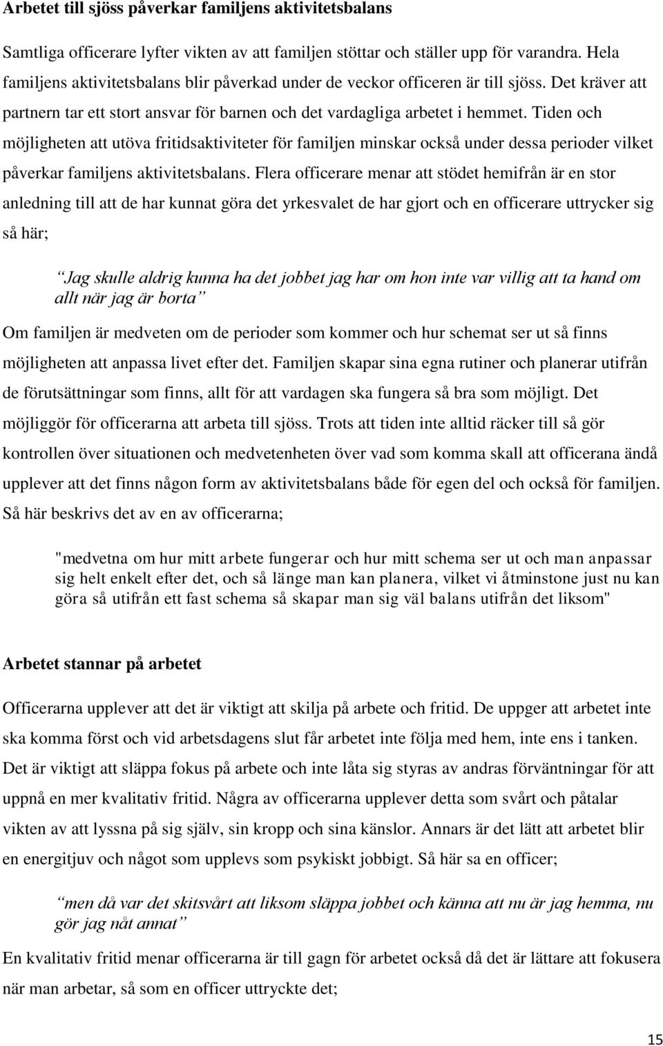 Tiden och möjligheten att utöva fritidsaktiviteter för familjen minskar också under dessa perioder vilket påverkar familjens aktivitetsbalans.