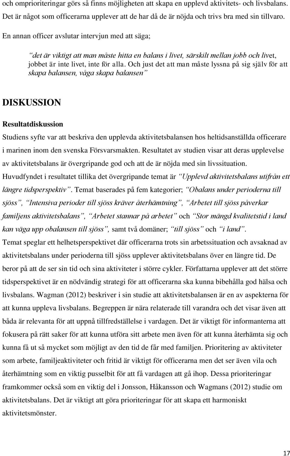 Och just det att man måste lyssna på sig själv för att skapa balansen, våga skapa balansen DISKUSSION Resultatdiskussion Studiens syfte var att beskriva den upplevda aktivitetsbalansen hos