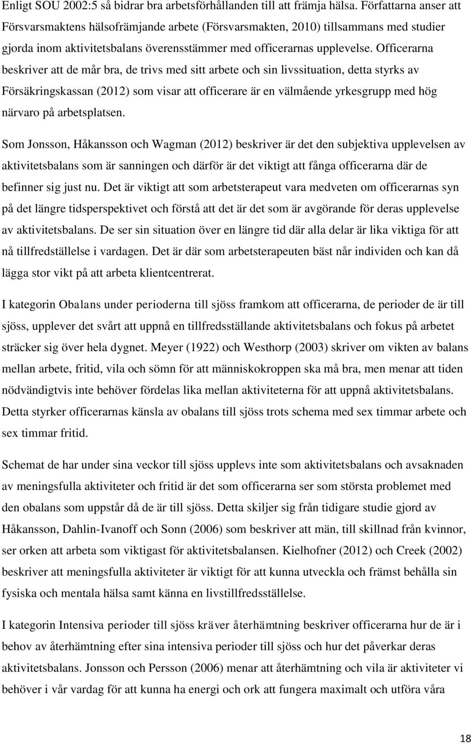 Officerarna beskriver att de mår bra, de trivs med sitt arbete och sin livssituation, detta styrks av Försäkringskassan (2012) som visar att officerare är en välmående yrkesgrupp med hög närvaro på
