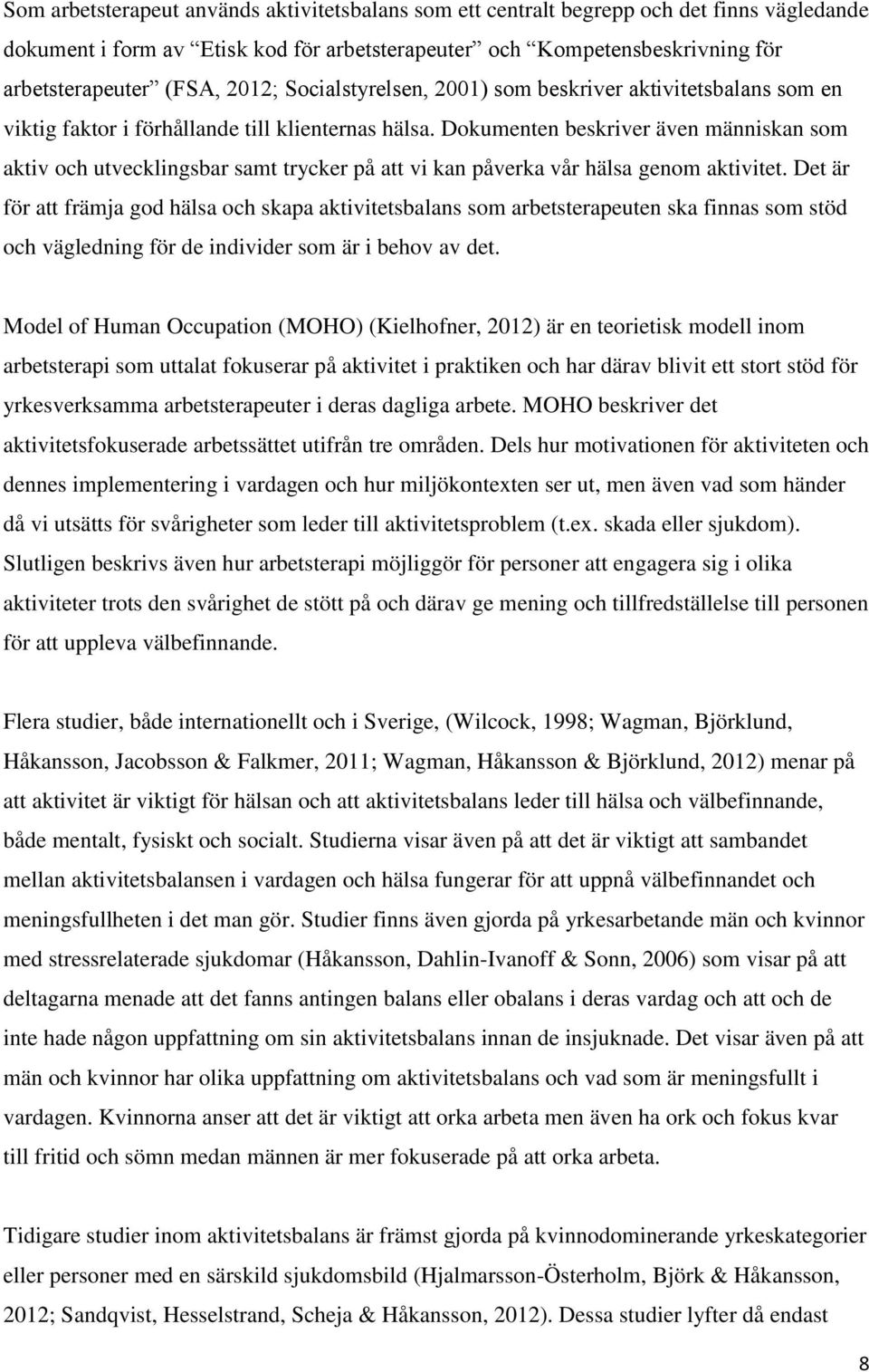 Dokumenten beskriver även människan som aktiv och utvecklingsbar samt trycker på att vi kan påverka vår hälsa genom aktivitet.