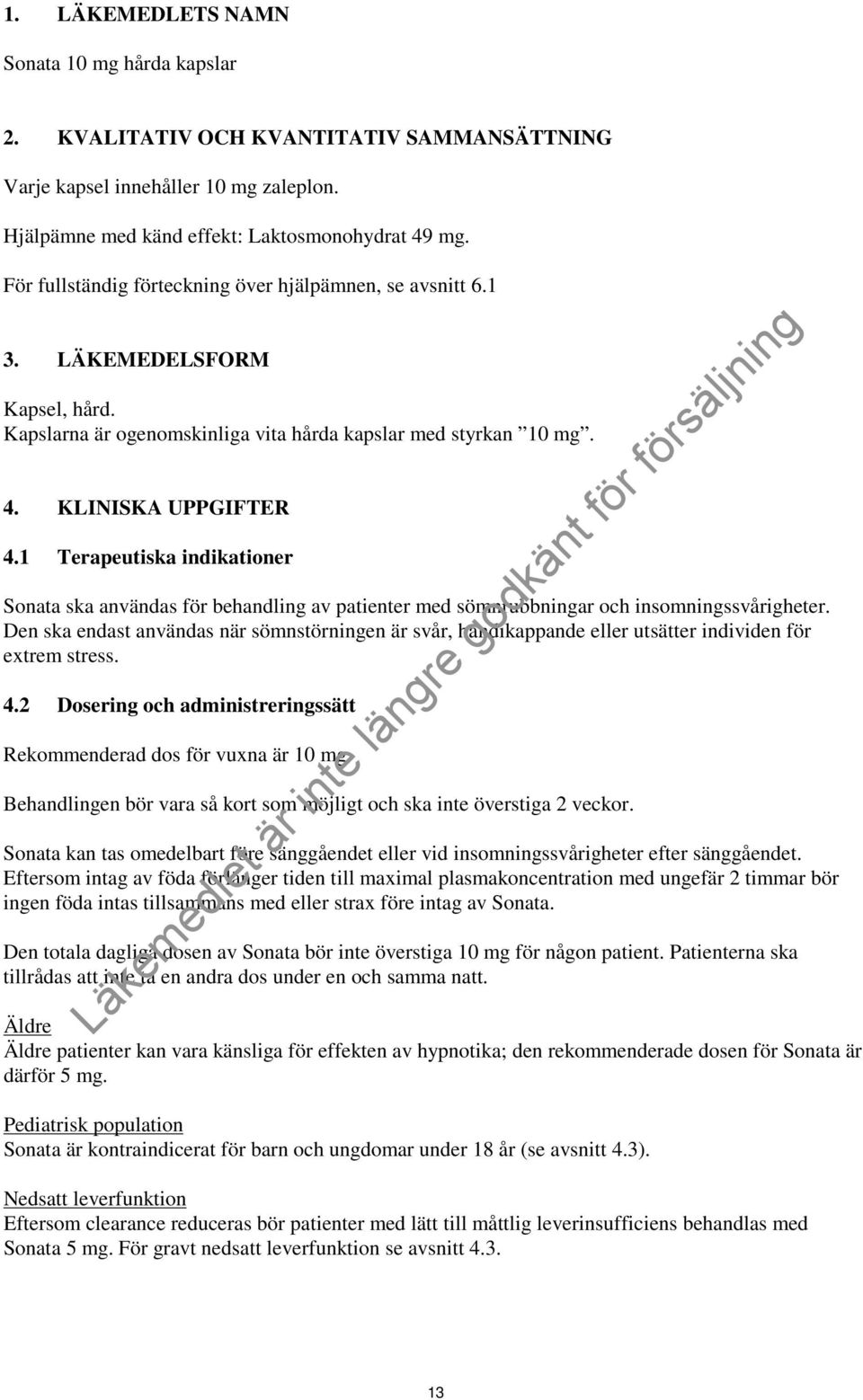 1 Terapeutiska indikationer Sonata ska användas för behandling av patienter med sömnrubbningar och insomningssvårigheter.