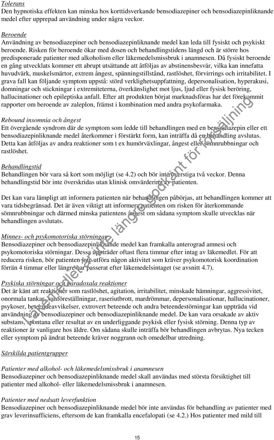 Risken för beroende ökar med dosen och behandlingstidens längd och är större hos predisponerade patienter med alkoholism eller läkemedelsmissbruk i anamnesen.