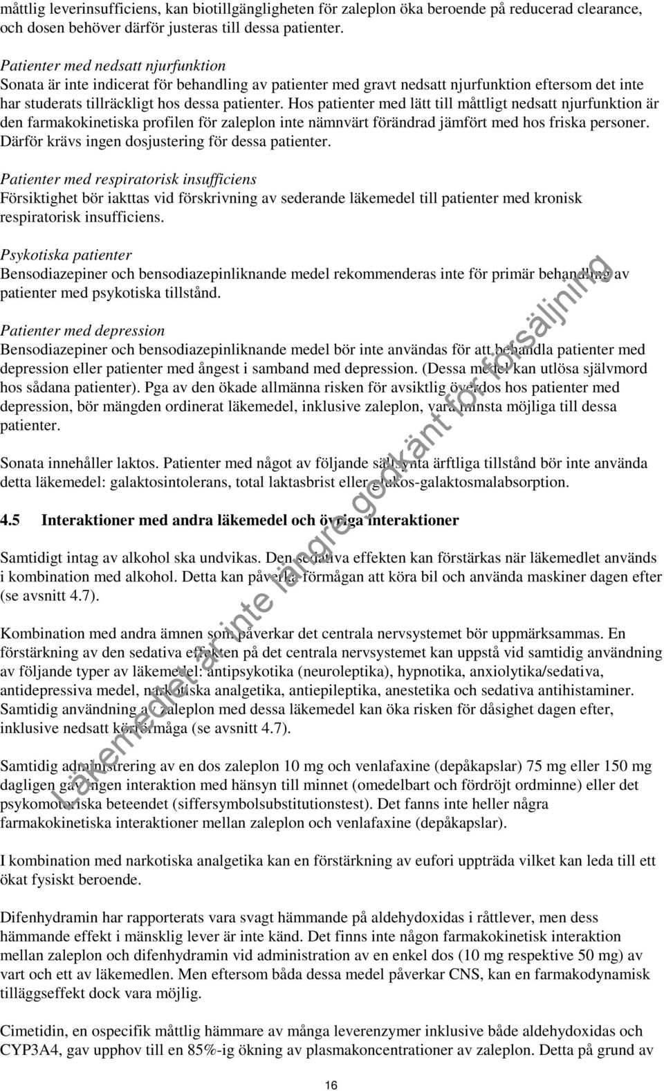 Hos patienter med lätt till måttligt nedsatt njurfunktion är den farmakokinetiska profilen för zaleplon inte nämnvärt förändrad jämfört med hos friska personer.