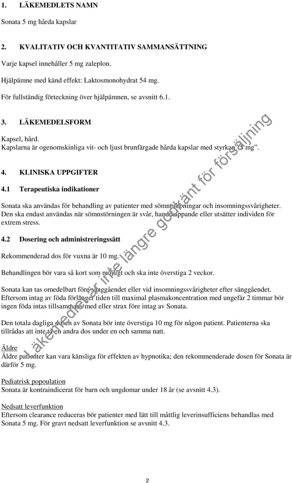 KLINISKA UPPGIFTER 4.1 Terapeutiska indikationer Sonata ska användas för behandling av patienter med sömnrubbningar och insomningssvårigheter.