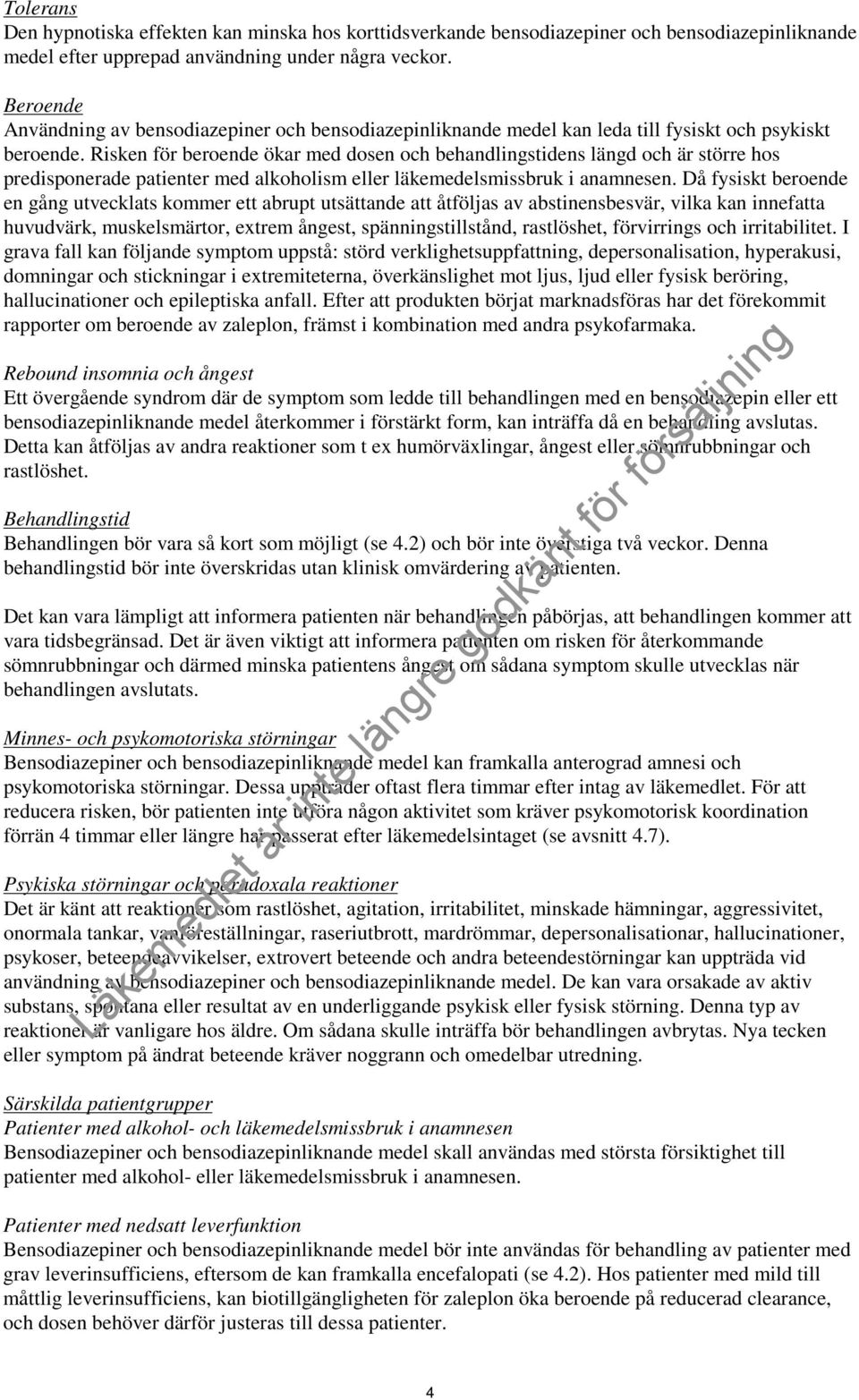 Risken för beroende ökar med dosen och behandlingstidens längd och är större hos predisponerade patienter med alkoholism eller läkemedelsmissbruk i anamnesen.