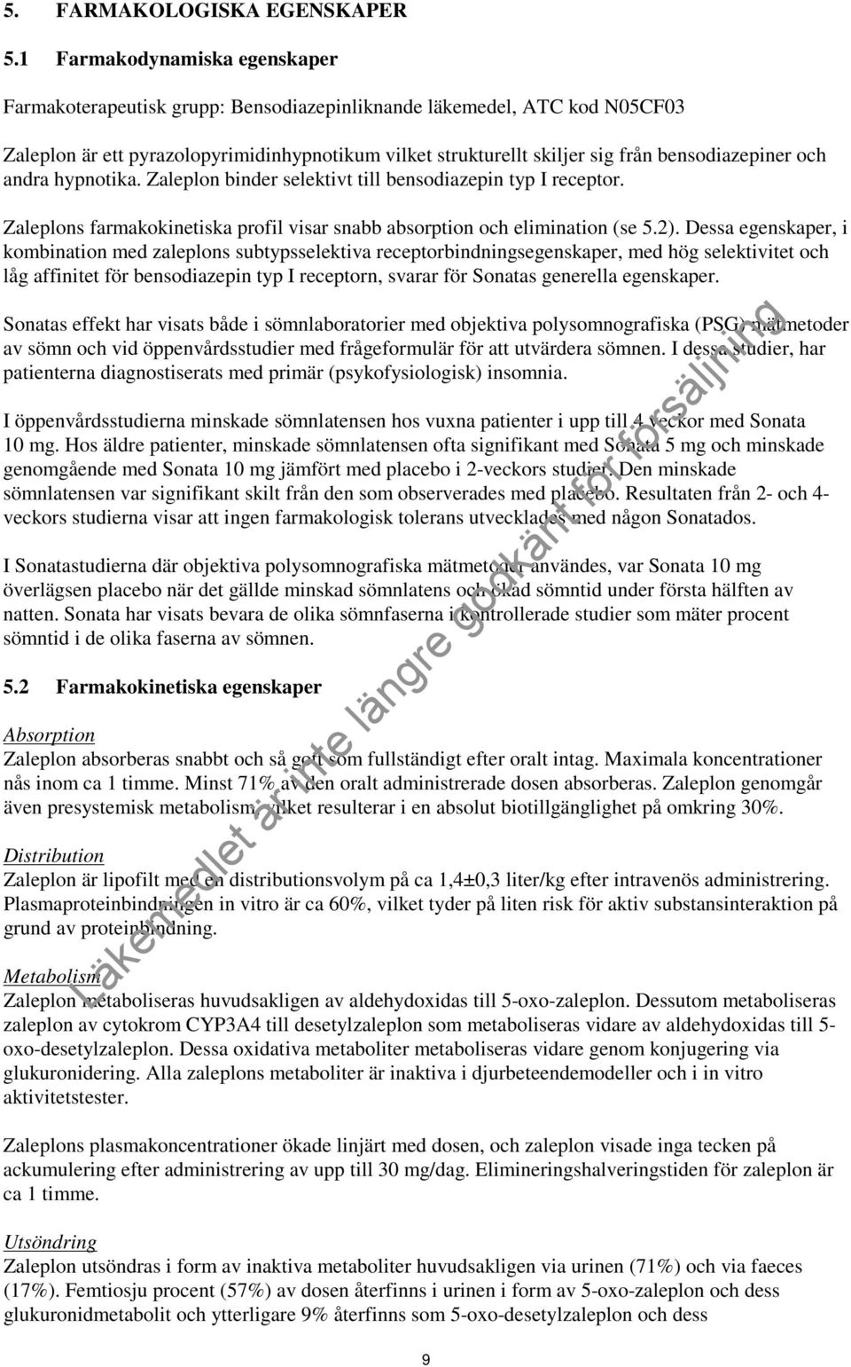 bensodiazepiner och andra hypnotika. Zaleplon binder selektivt till bensodiazepin typ I receptor. Zaleplons farmakokinetiska profil visar snabb absorption och elimination (se 5.2).