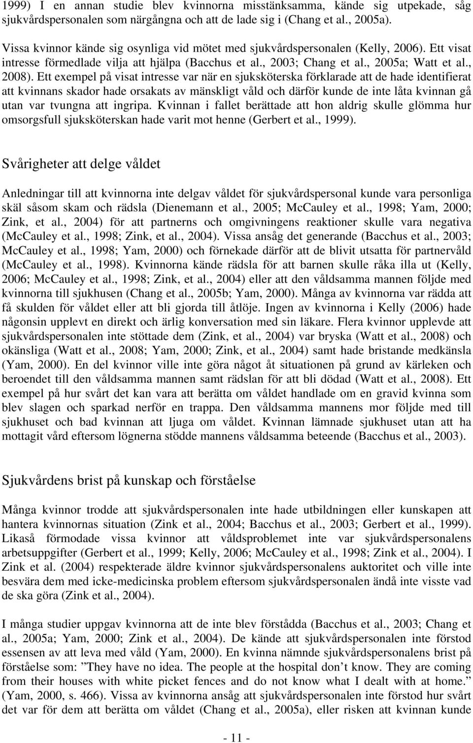 Ett exempel på visat intresse var när en sjuksköterska förklarade att de hade identifierat att kvinnans skador hade orsakats av mänskligt våld och därför kunde de inte låta kvinnan gå utan var