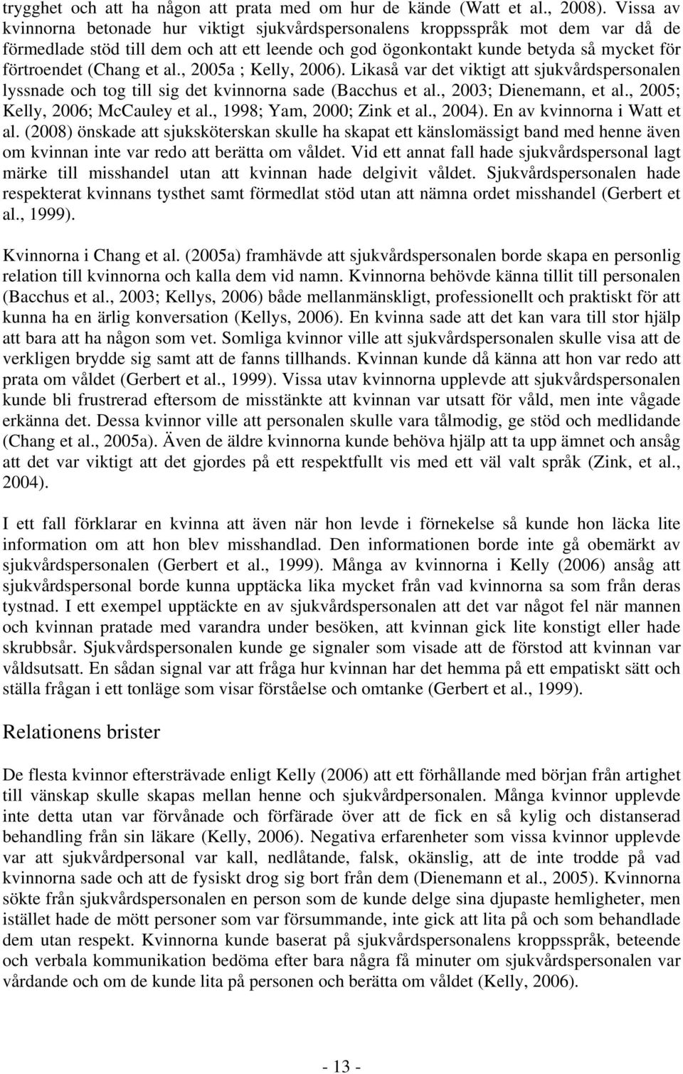 (Chang et al., 2005a ; Kelly, 2006). Likaså var det viktigt att sjukvårdspersonalen lyssnade och tog till sig det kvinnorna sade (Bacchus et al., 2003; Dienemann, et al.