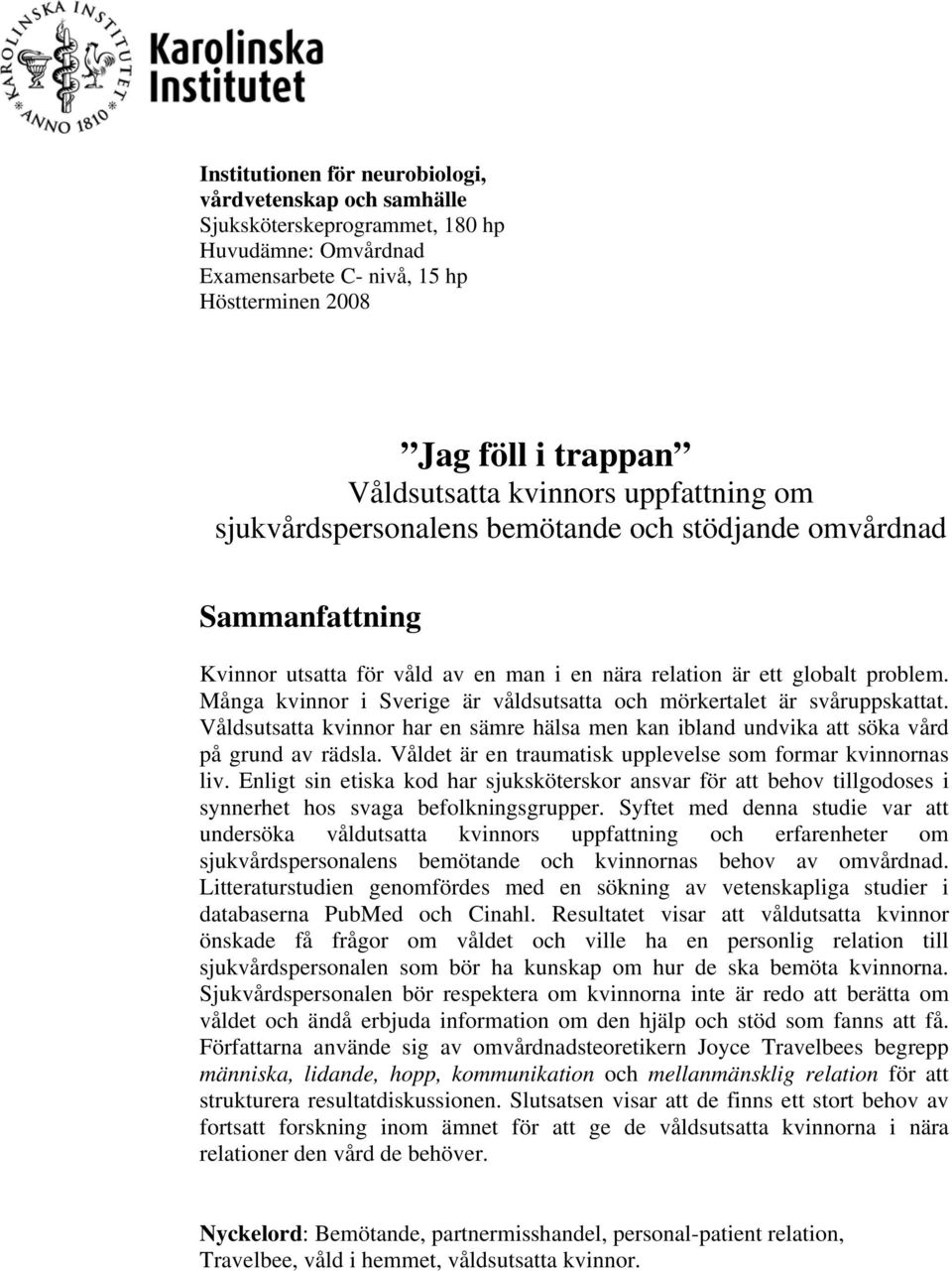 Många kvinnor i Sverige är våldsutsatta och mörkertalet är svåruppskattat. Våldsutsatta kvinnor har en sämre hälsa men kan ibland undvika att söka vård på grund av rädsla.