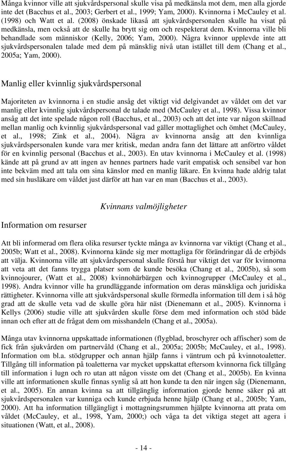 Kvinnorna ville bli behandlade som människor (Kelly, 2006; Yam, 2000). Några kvinnor upplevde inte att sjukvårdspersonalen talade med dem på mänsklig nivå utan istället till dem (Chang et al.