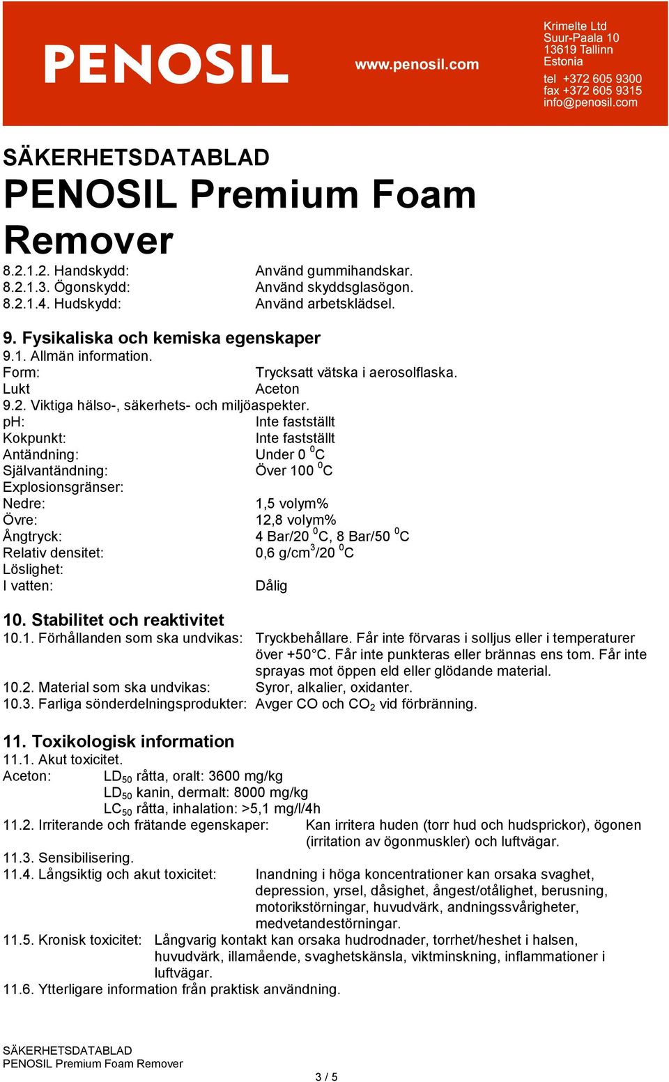 ph: Inte fastställt Kokpunkt: Inte fastställt Antändning: Under 0 0 C Självantändning: Över 100 0 C Explosionsgränser: Nedre: 1,5 volym% Övre: 12,8 volym% Ångtryck: 4 Bar/20 0 C, 8 Bar/50 0 C Relativ