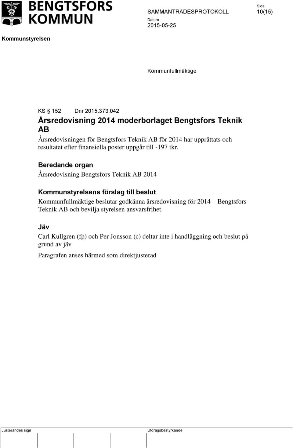 upprättats och resultatet efter finansiella poster uppgår till -197 tkr.