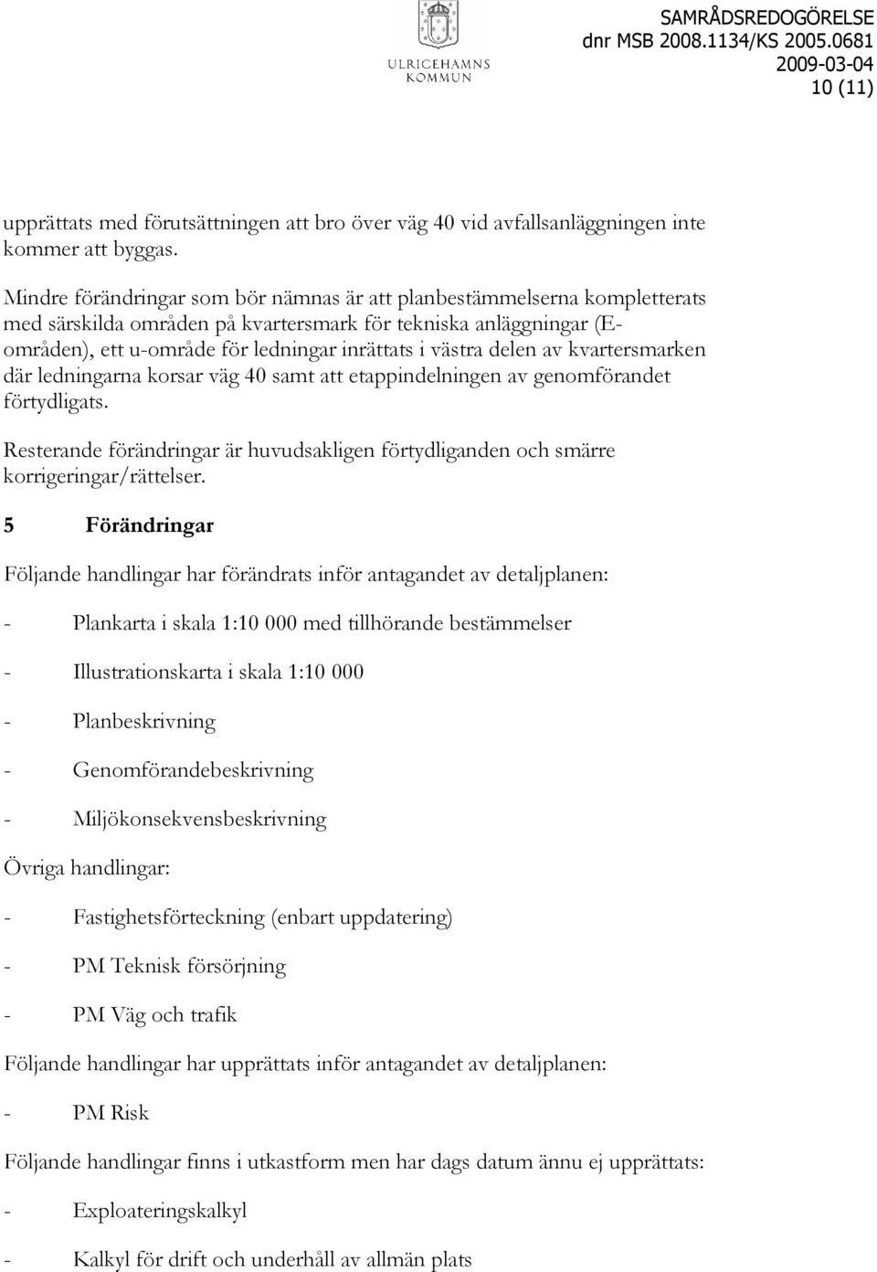 delen av kvartersmarken där ledningarna korsar väg 40 samt att etappindelningen av genomförandet förtydligats.