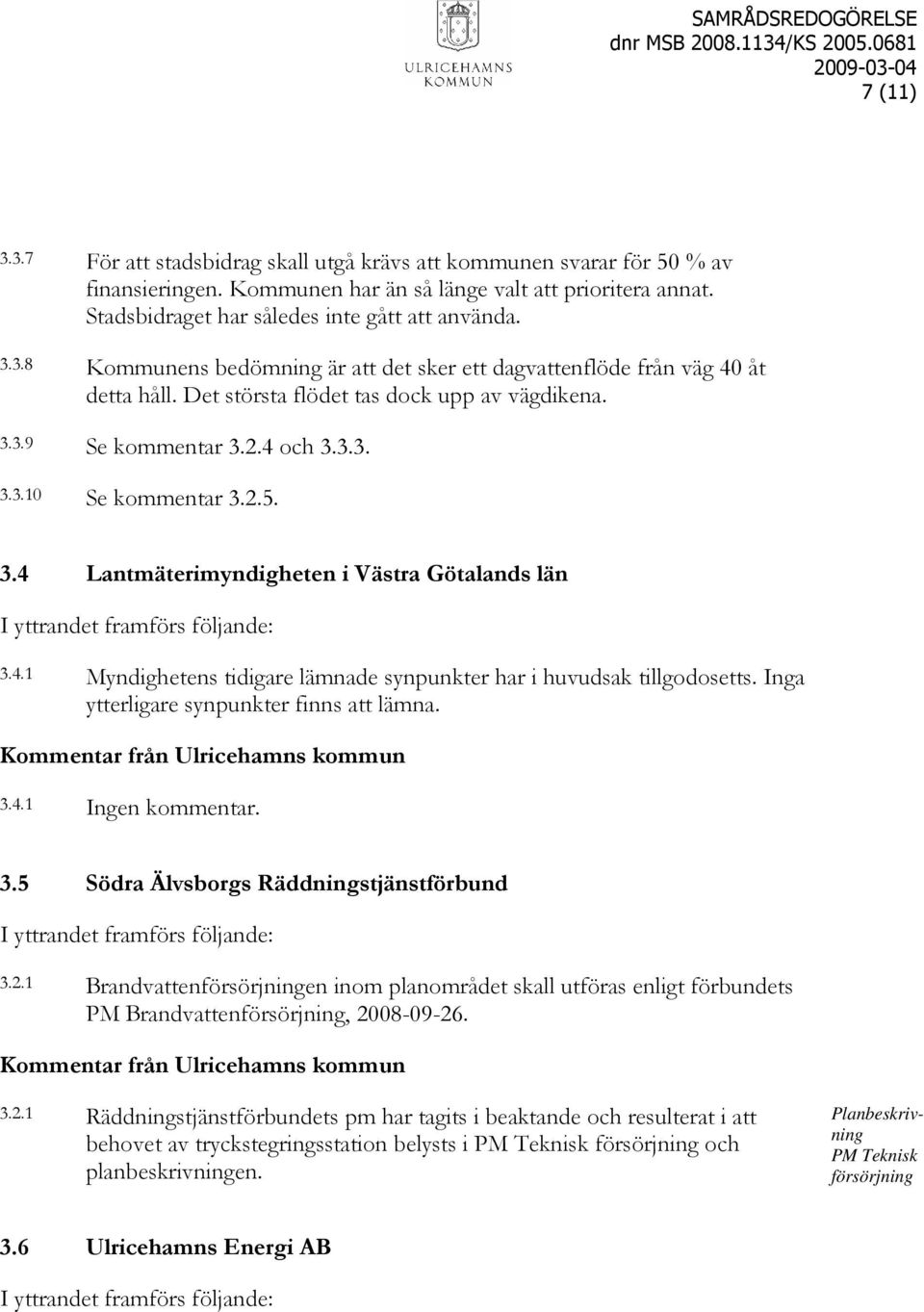 4.1 Myndighetens tidigare lämnade synpunkter har i huvudsak tillgodosetts. Inga ytterligare synpunkter finns att lämna. 3.4.1 Ingen kommentar. 3.5 Södra Älvsborgs Räddningstjänstförbund 3.2.