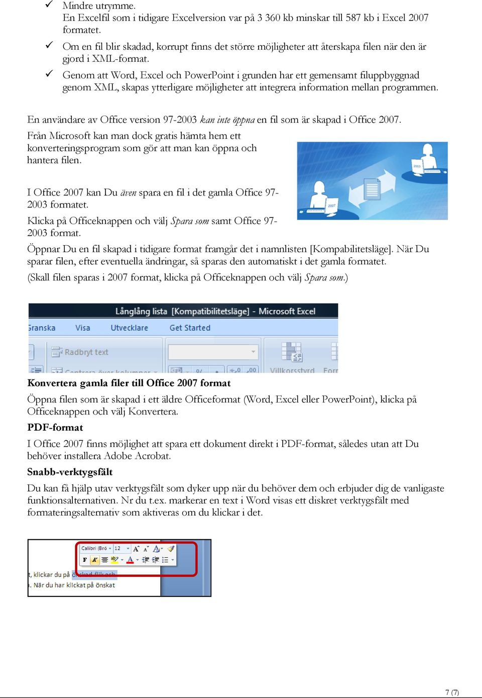 Genom att Word, Excel och PowerPoint i grunden har ett gemensamt filuppbyggnad genom XML, skapas ytterligare möjligheter att integrera information mellan programmen.