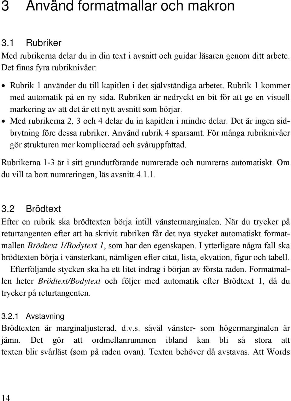 Rubriken är nedryckt en bit för att ge en visuell markering av att det är ett nytt avsnitt som börjar. Med rubrikerna 2, 3 och 4 delar du in kapitlen i mindre delar.