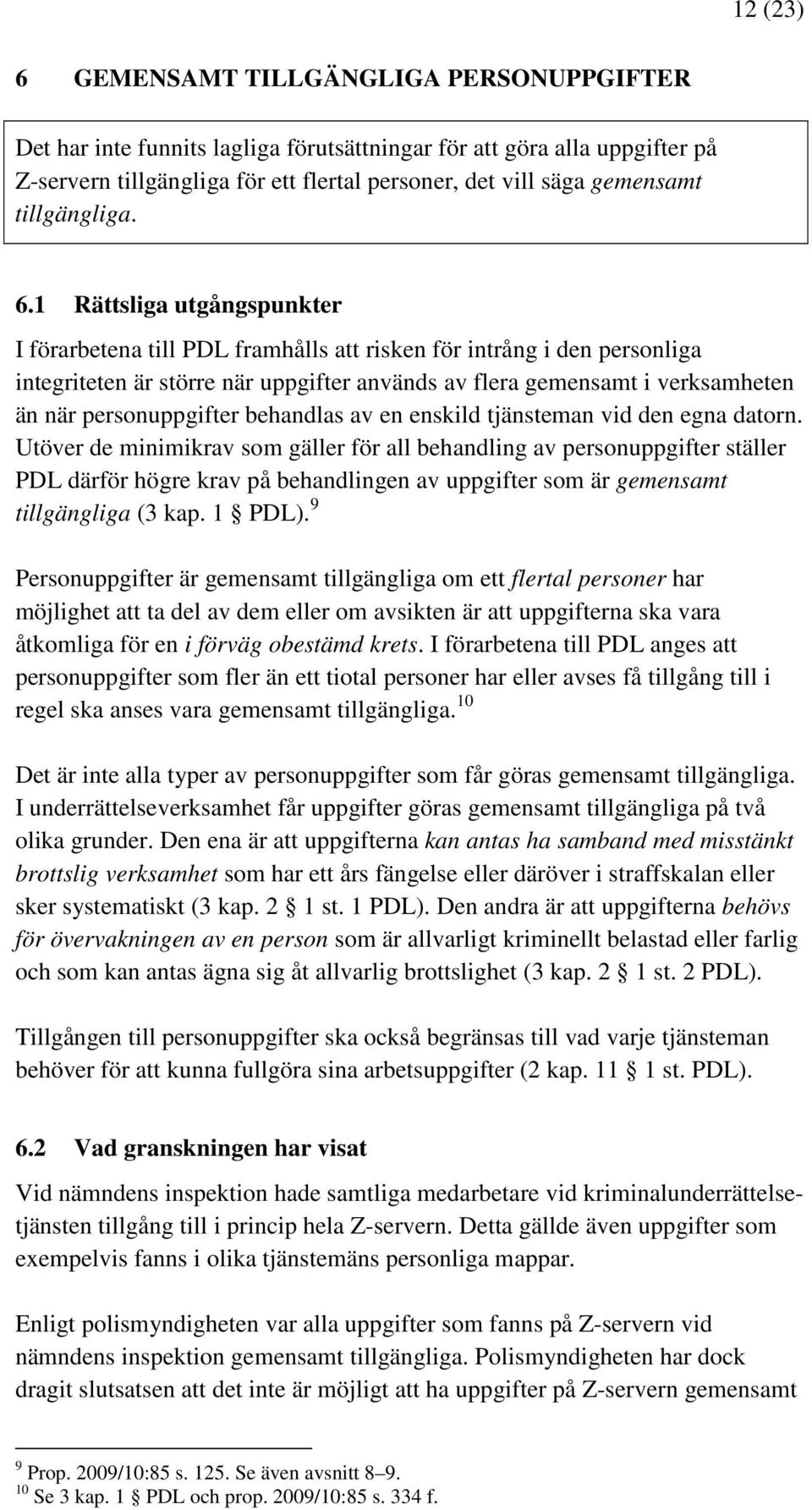 1 Rättsliga utgångspunkter I förarbetena till PDL framhålls att risken för intrång i den personliga integriteten är större när uppgifter används av flera gemensamt i verksamheten än när