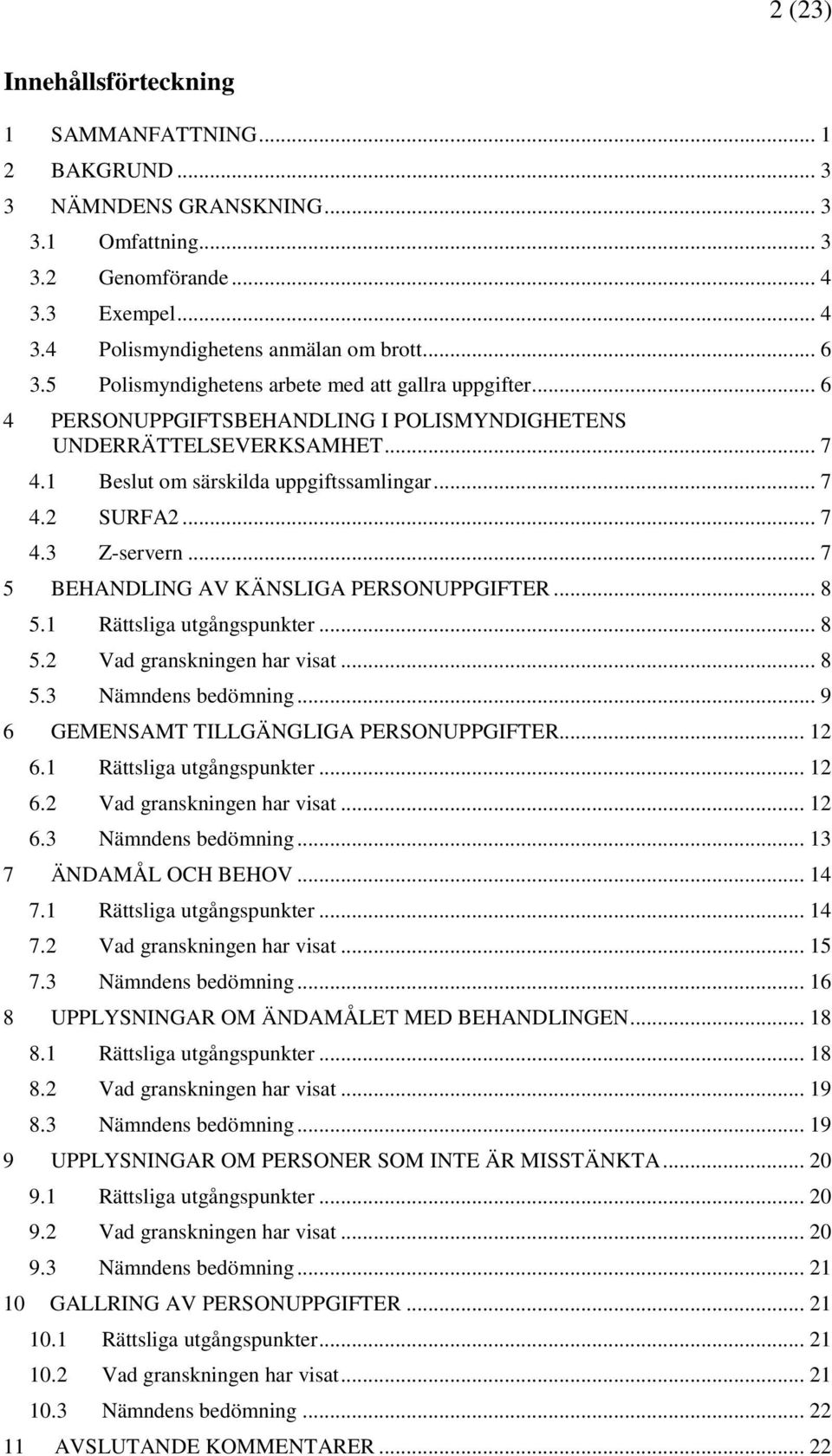 .. 7 5 BEHANDLING AV KÄNSLIGA PERSONUPPGIFTER... 8 5.1 Rättsliga utgångspunkter... 8 5.2 Vad granskningen har visat... 8 5.3 Nämndens bedömning... 9 6 GEMENSAMT TILLGÄNGLIGA PERSONUPPGIFTER... 12 6.