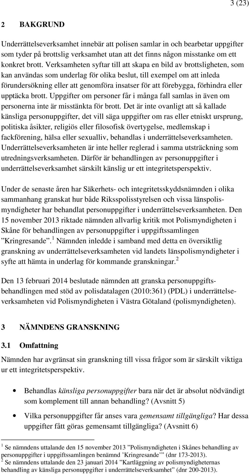 förebygga, förhindra eller upptäcka brott. Uppgifter om personer får i många fall samlas in även om personerna inte är misstänkta för brott.