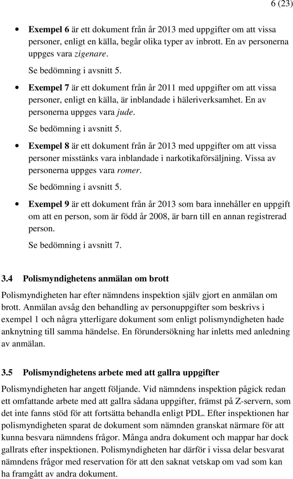 Exempel 8 är ett dokument från år 2013 med uppgifter om att vissa personer misstänks vara inblandade i narkotikaförsäljning. Vissa av personerna uppges vara romer. Se bedömning i avsnitt 5.