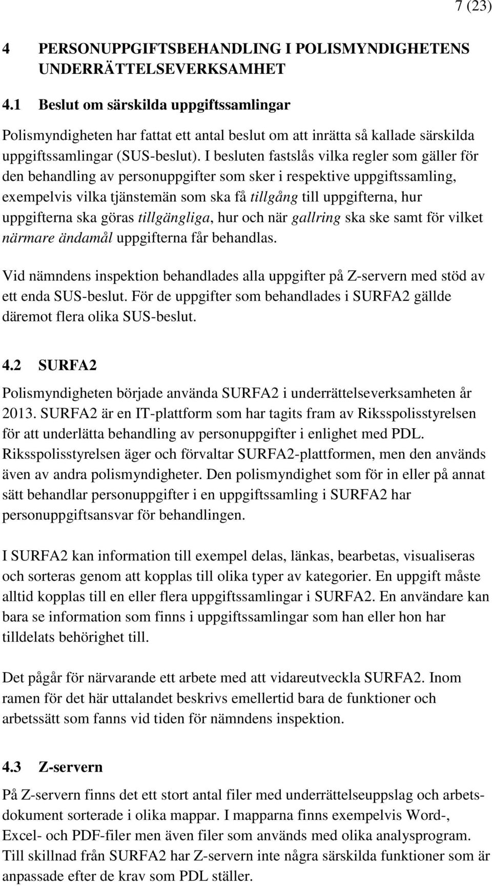 I besluten fastslås vilka regler som gäller för den behandling av personuppgifter som sker i respektive uppgiftssamling, exempelvis vilka tjänstemän som ska få tillgång till uppgifterna, hur