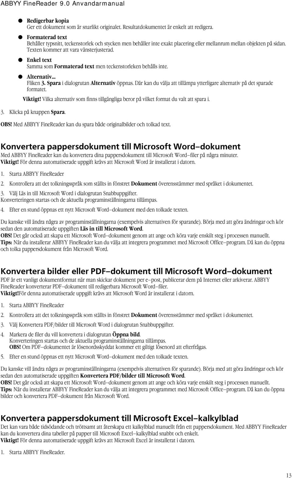 Enkel text Samma som Formaterad text men teckenstorleken behålls inte. Alternativ Fliken 3. Spara i dialogrutan Alternativ öppnas.